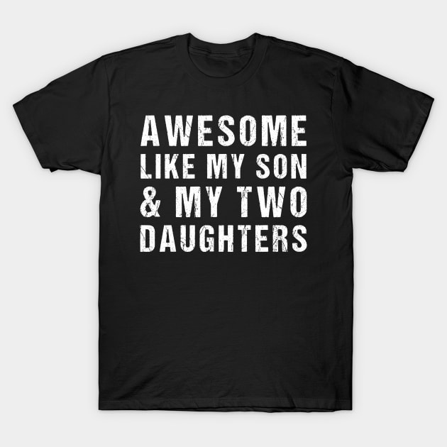 Awesome Like My Son and My Two Daughters T-Shirt by drag is art